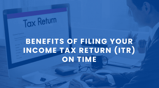 Benefits of Filing Your Income Tax Return (ITR) on Time