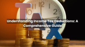 Understanding Income Tax Deductions: A Comprehensive Guide