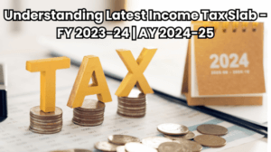 Understanding Latest Income Tax Slab - FY 2023-24 AY 2024-25